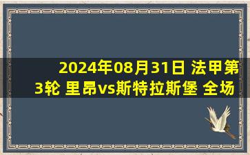 2024年08月31日 法甲第3轮 里昂vs斯特拉斯堡 全场录像